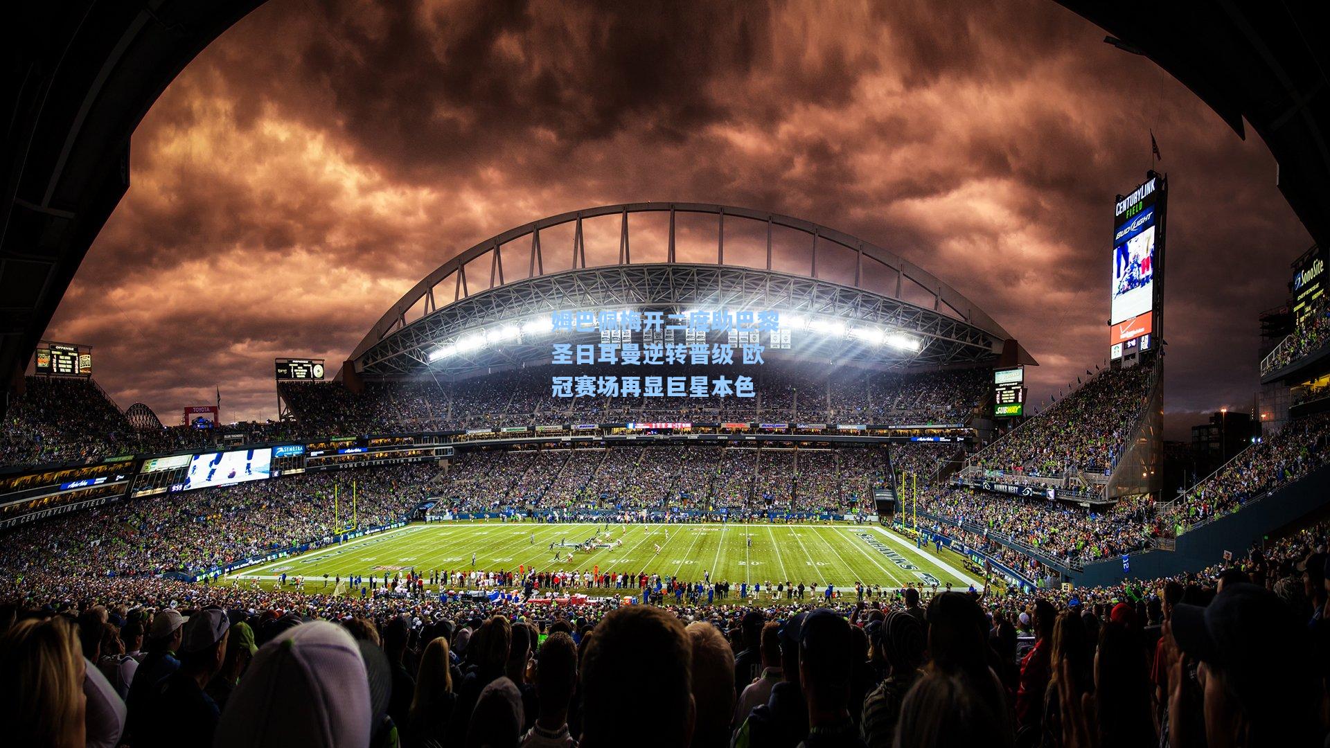 姆巴佩梅开二度助巴黎圣日耳曼逆转晋级 欧冠赛场再显巨星本色