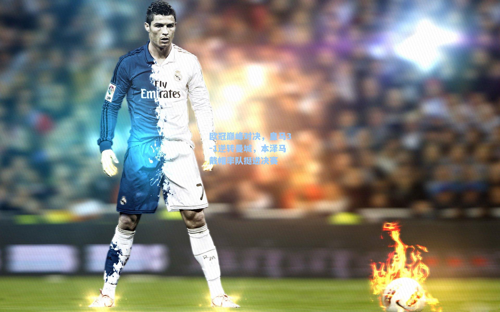 欧冠巅峰对决，皇马3-1逆转曼城，本泽马戴帽率队挺进决赛