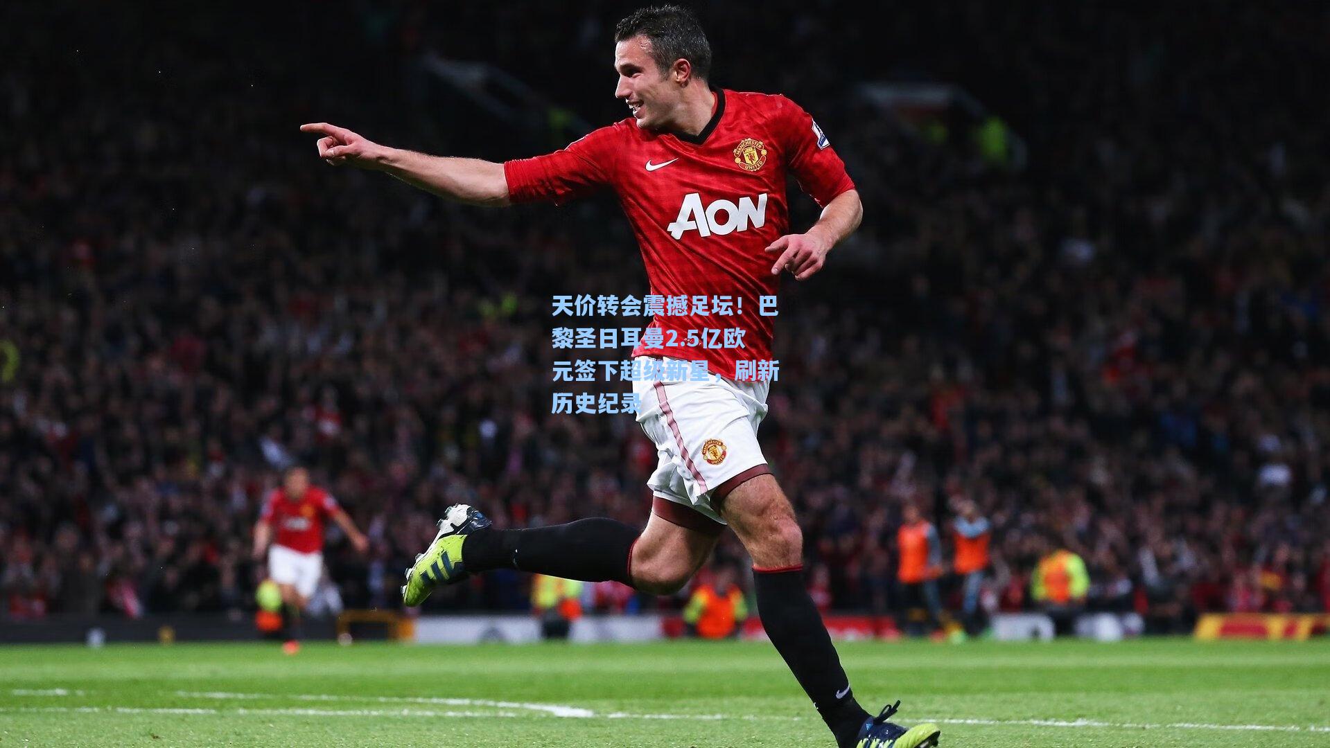 天价转会震撼足坛！巴黎圣日耳曼2.5亿欧元签下超级新星，刷新历史纪录