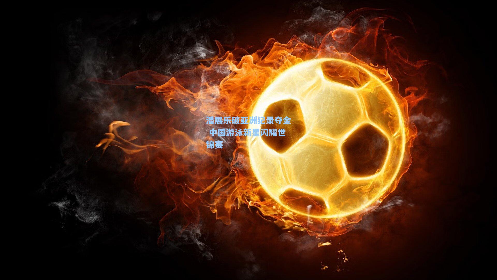 潘展乐破亚洲纪录夺金 中国游泳新星闪耀世锦赛