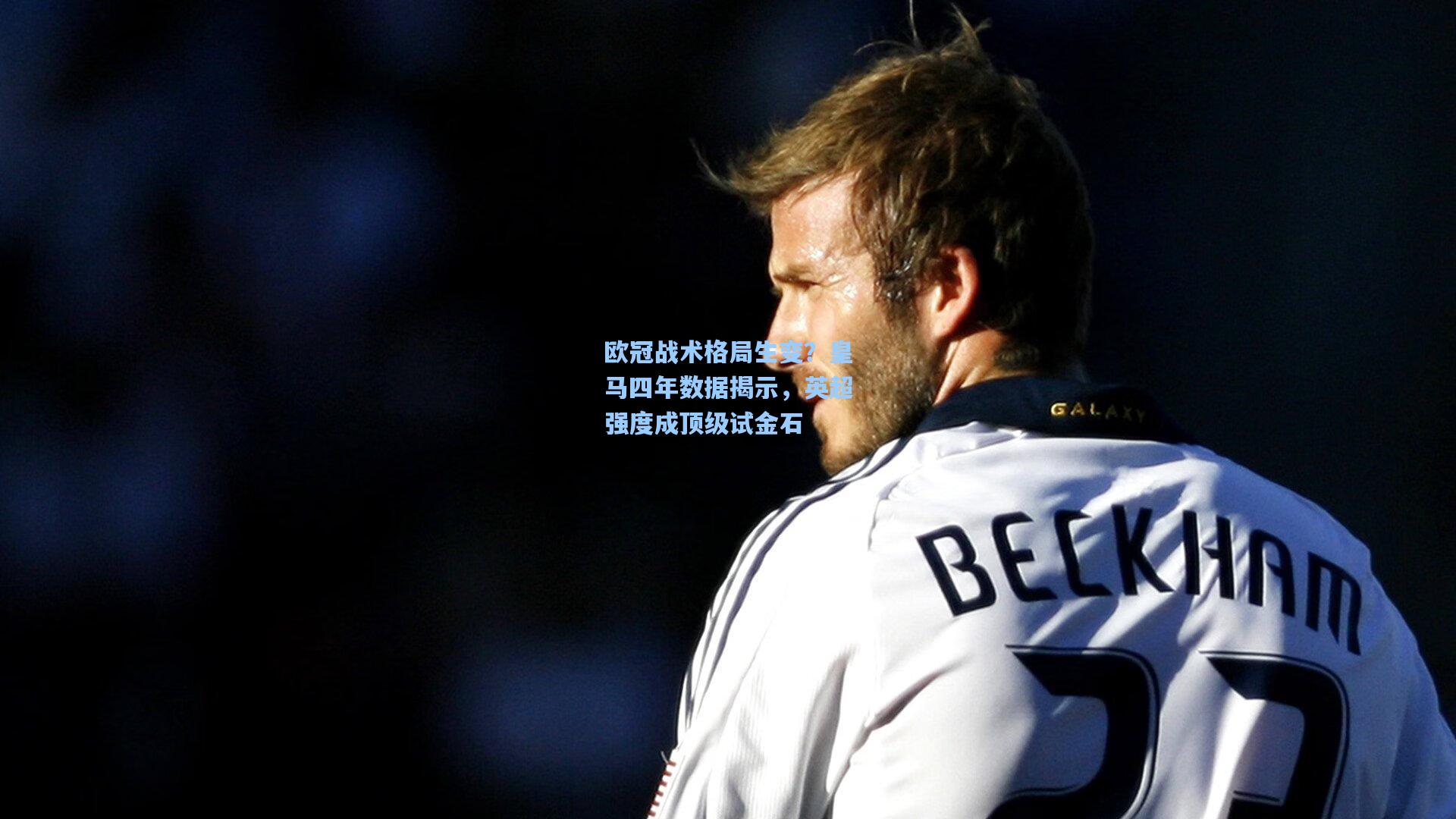 欧冠战术格局生变?皇马四年数据揭示,英超强度成顶级试金石