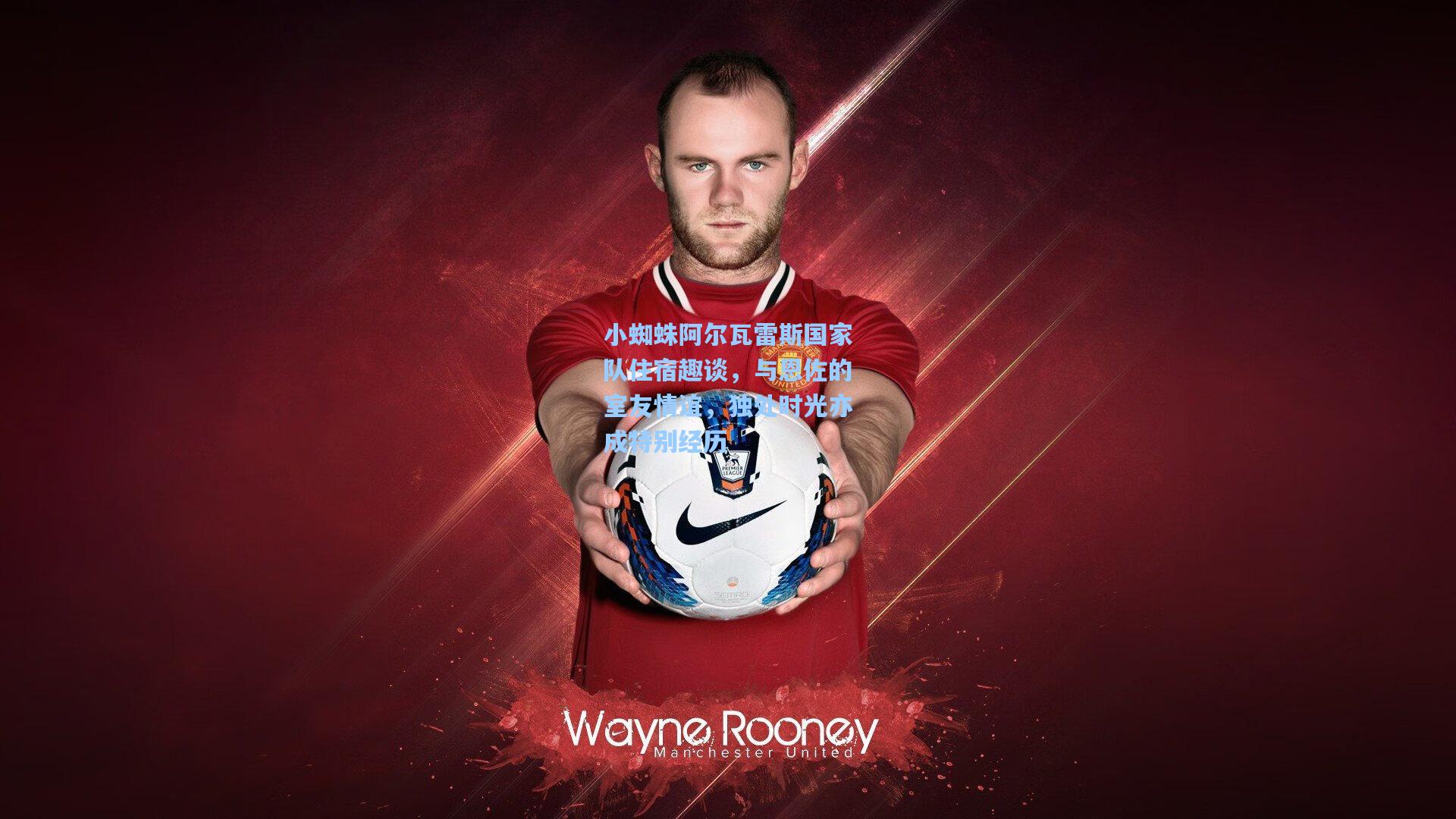 小蜘蛛阿尔瓦雷斯国家队住宿趣谈，与恩佐的室友情谊，独处时光亦成特别经历