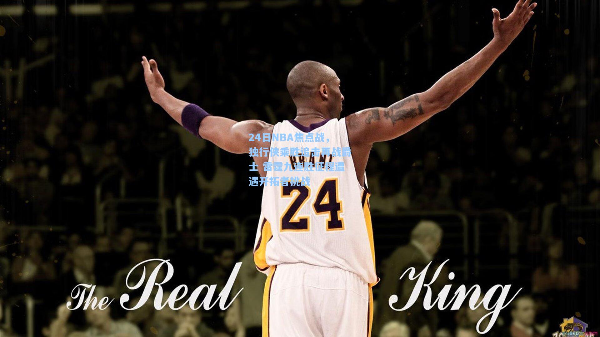 24日NBA焦点战，独行侠乘胜追击再战爵士 雷霆九连胜征程遭遇开拓者挑战