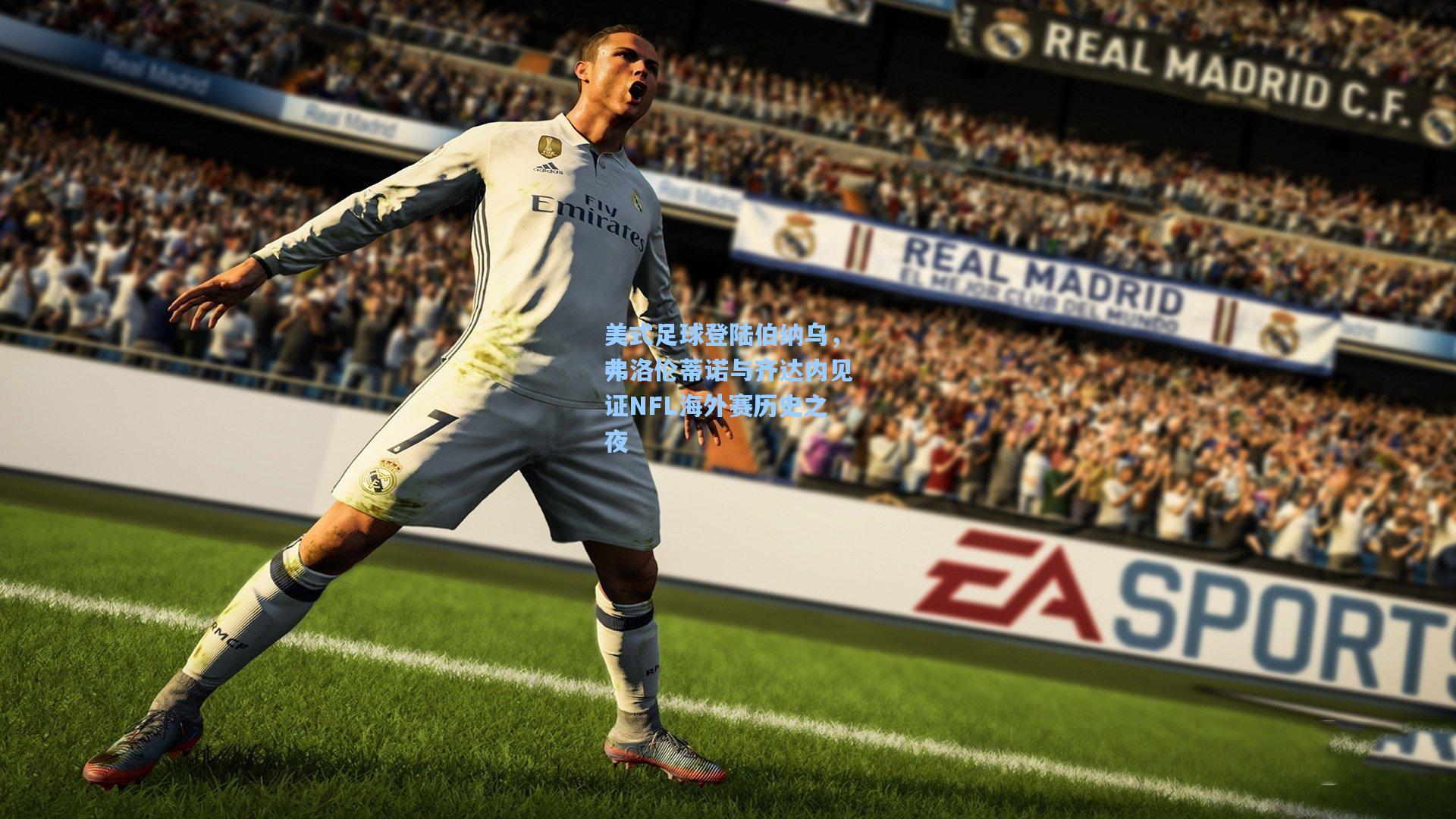 美式足球登陆伯纳乌，弗洛伦蒂诺与齐达内见证NFL海外赛历史之夜
